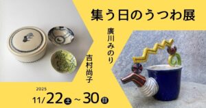 2025年11月22日～30日集う日のうつわ展　廣川みのり・吉村尚子